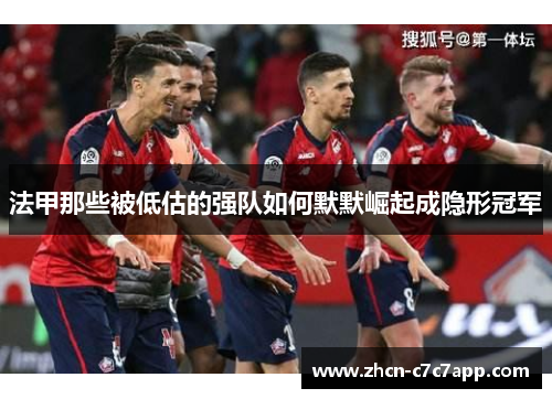 法甲那些被低估的强队如何默默崛起成隐形冠军