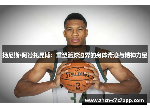 扬尼斯·阿德托昆博：重塑篮球边界的身体奇迹与精神力量