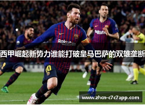 西甲崛起新势力谁能打破皇马巴萨的双雄垄断