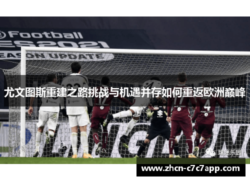 尤文图斯重建之路挑战与机遇并存如何重返欧洲巅峰