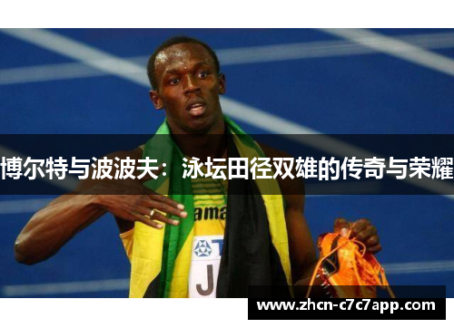 博尔特与波波夫：泳坛田径双雄的传奇与荣耀