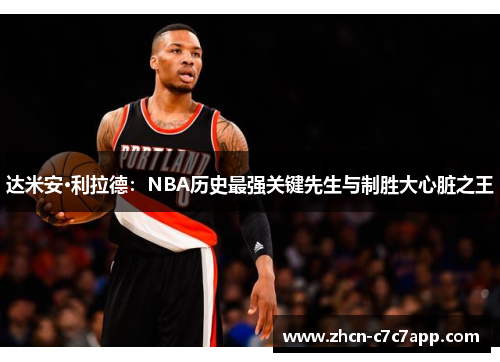 达米安·利拉德：NBA历史最强关键先生与制胜大心脏之王