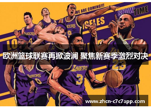 欧洲篮球联赛再掀波澜 聚焦新赛季激烈对决