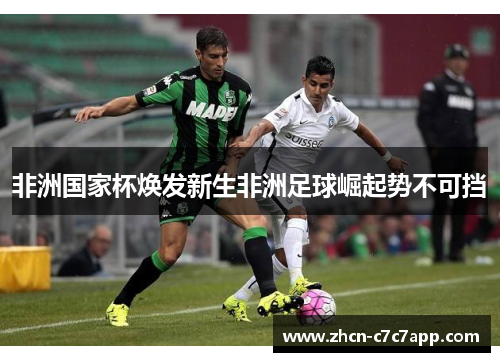 非洲国家杯焕发新生非洲足球崛起势不可挡