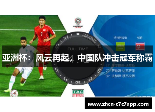 亚洲杯：风云再起，中国队冲击冠军称霸