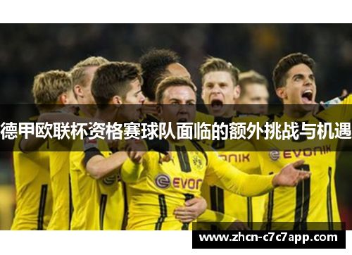 德甲欧联杯资格赛球队面临的额外挑战与机遇
