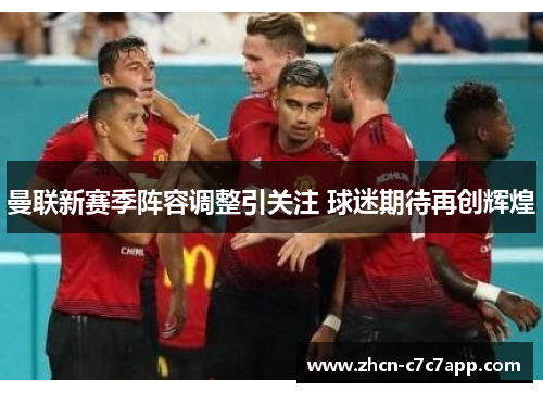 曼联新赛季阵容调整引关注 球迷期待再创辉煌