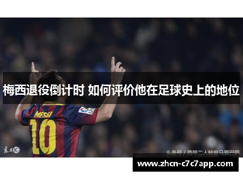 梅西退役倒计时 如何评价他在足球史上的地位