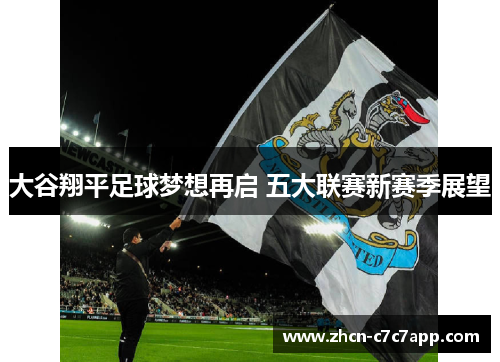 大谷翔平足球梦想再启 五大联赛新赛季展望