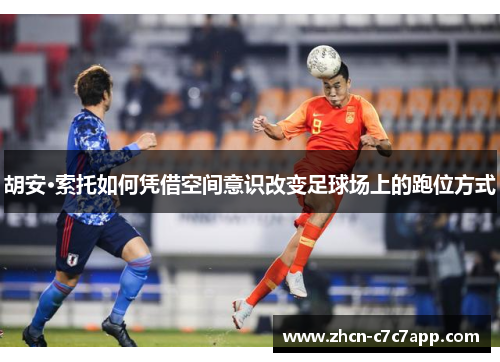 胡安·索托如何凭借空间意识改变足球场上的跑位方式